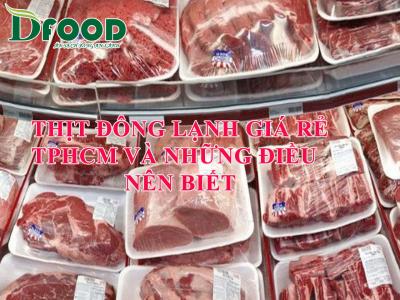 Thịt Đông Lạnh Giá Rẻ TPHCM Và Những Điều Nên Biết
