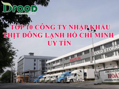 Top 10 Công Ty Nhập Khẩu Thịt Đông Lạnh Hồ Chí Minh Uy Tín